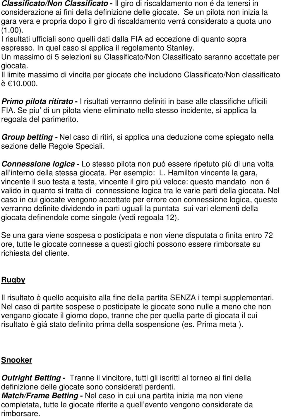 I risultati ufficiali sono quelli dati dalla FIA ad eccezione di quanto sopra espresso. In quel caso si applica il regolamento Stanley.