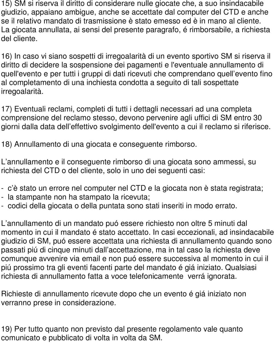 16) In caso vi siano sospetti di irregoalarità di un evento sportivo SM si riserva il diritto di decidere la sospensione dei pagamenti e l'eventuale annullamento di quell'evento e per tutti i gruppi