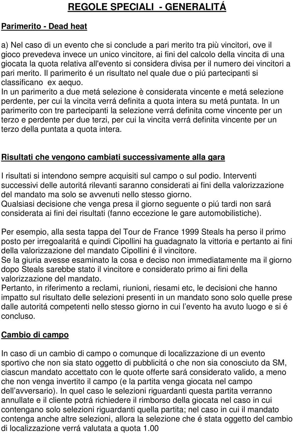 Il parimerito é un risultato nel quale due o piú partecipanti si classificano ex aequo.