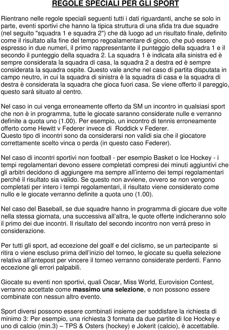 rappresentante il punteggio della squadra 1 e il secondo il punteggio della squadra 2.