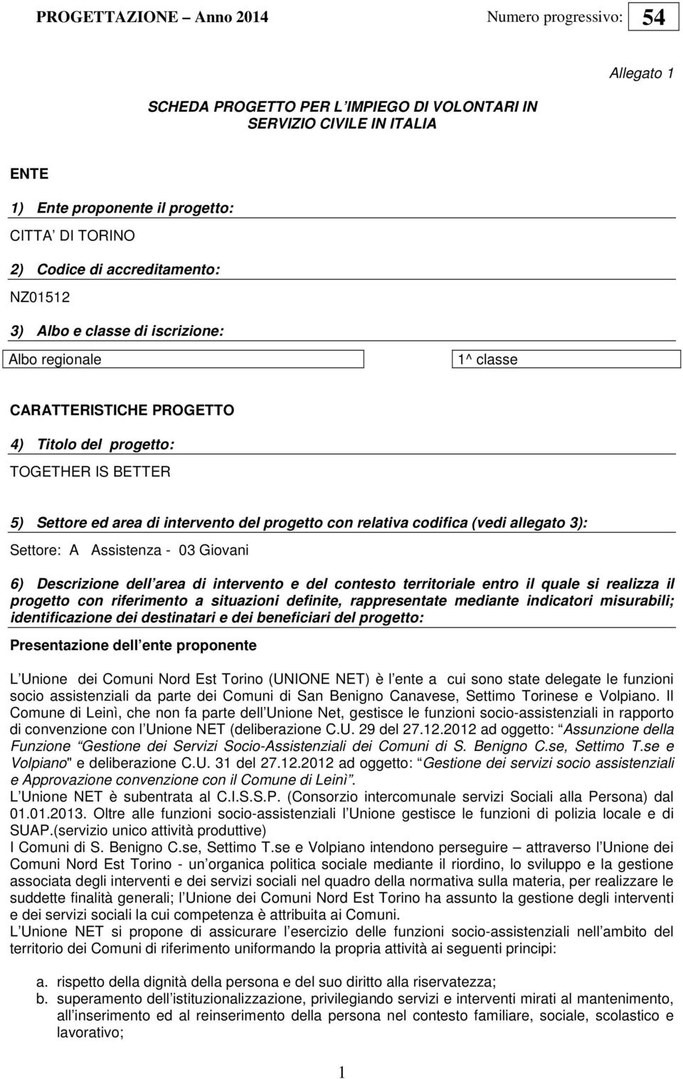 relativa codifica (vedi allegato 3): Settore: A Assistenza - 03 Giovani 6) Descrizione dell area di intervento e del contesto territoriale entro il quale si realizza il progetto con riferimento a