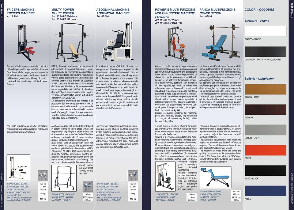 esterno. The width regulation of handles permits tricep training with elbows close to thorax and pec training with wide elbows. 107 cm 77 cm 186 cm 150 kg MULTY POWER MULTY POWER Art. 20.