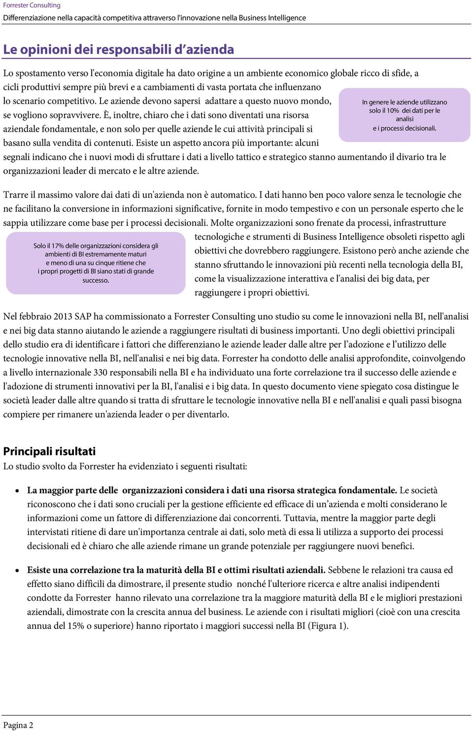 È, inoltre, chiaro che i dati sono diventati una risorsa aziendale fondamentale, e non solo per quelle aziende le cui attività principali si basano sulla vendita di contenuti.