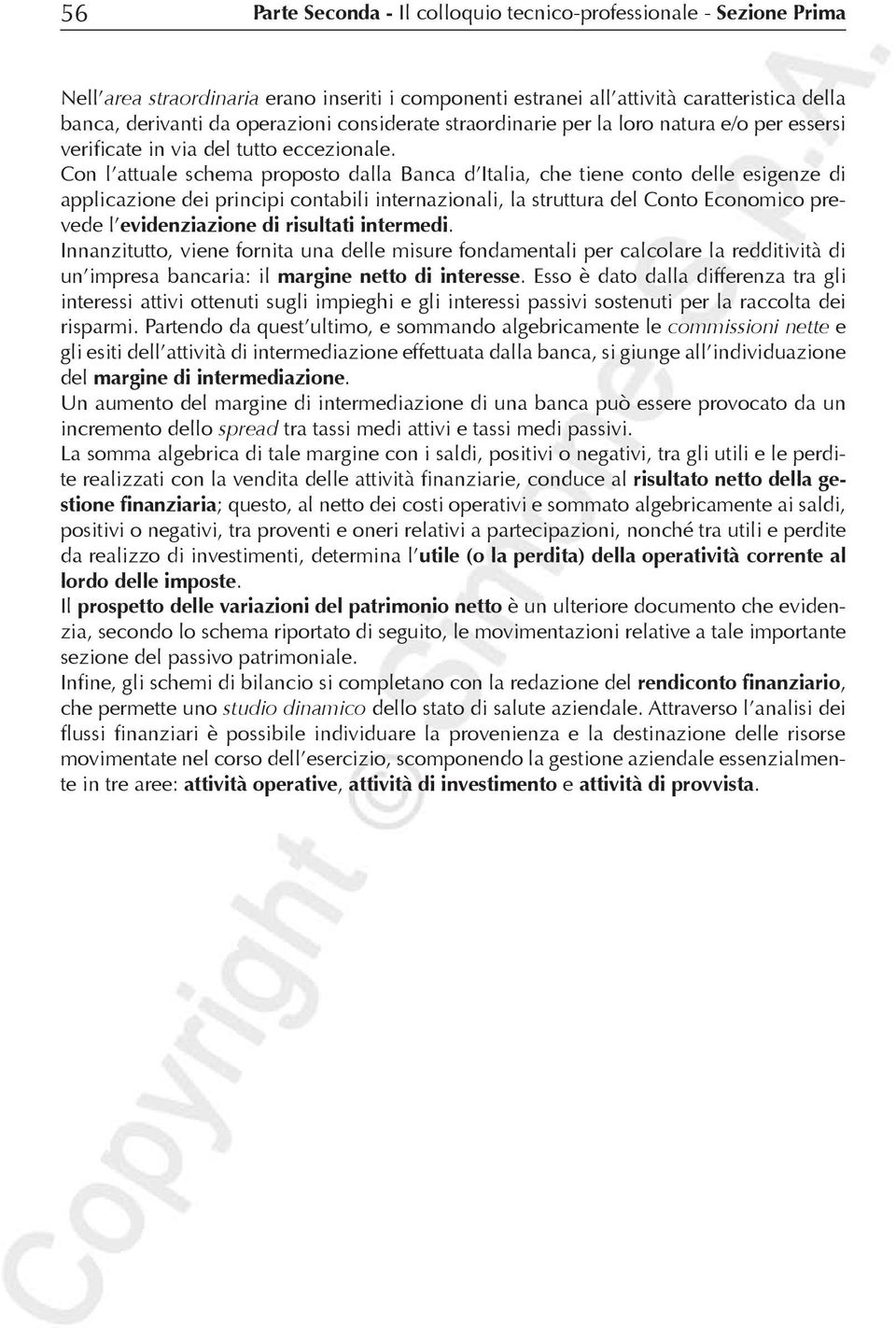 Con l attuale schema proposto dalla Banca d Italia, che tiene conto delle esigenze di applicazione dei principi contabili internazionali, la struttura del Conto Economico prevede l evidenziazione di