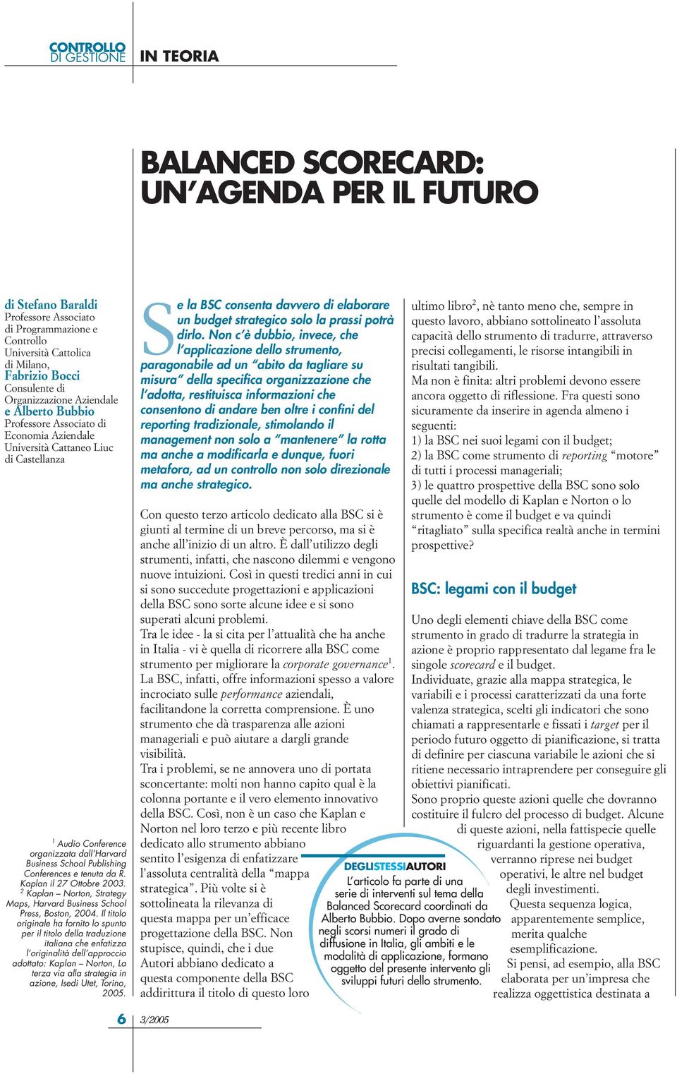 Conferences e tenuta da R. Kaplan il 27 Ottobre 2003. 2 Kaplan Norton, Strategy Maps, Harvard Business School Press, Boston, 2004.