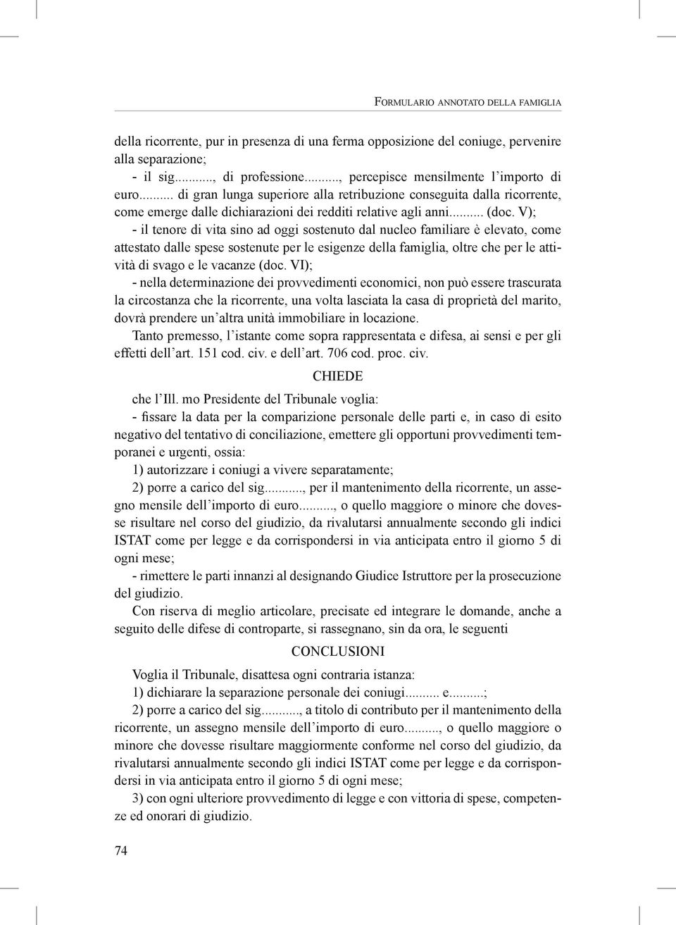 V); - il tenore di vita sino ad oggi sostenuto dal nucleo familiare è elevato, come attestato dalle spese sostenute per le esigenze della famiglia, oltre che per le attività di svago e le vacanze