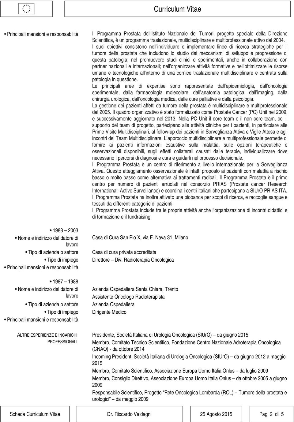 I suoi obiettivi consistono nell individuare e implementare linee di ricerca strategiche per il tumore della prostata che includono lo studio dei meccanismi di sviluppo e progressione di questa