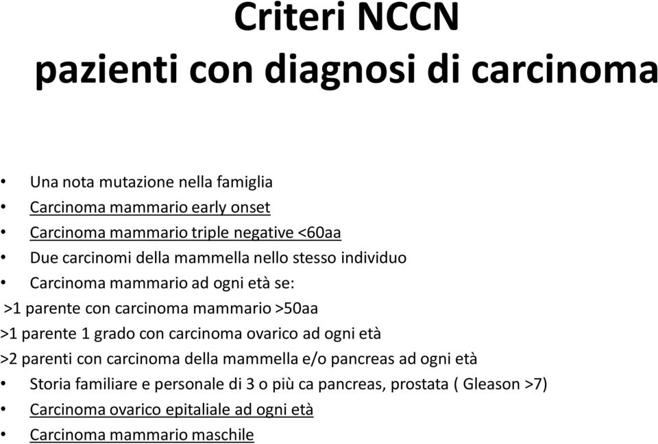 mammario >50aa >1 parente 1 grado con carcinoma ovarico ad ogni età >2 parenti con carcinoma della mammella e/o pancreas ad ogni età