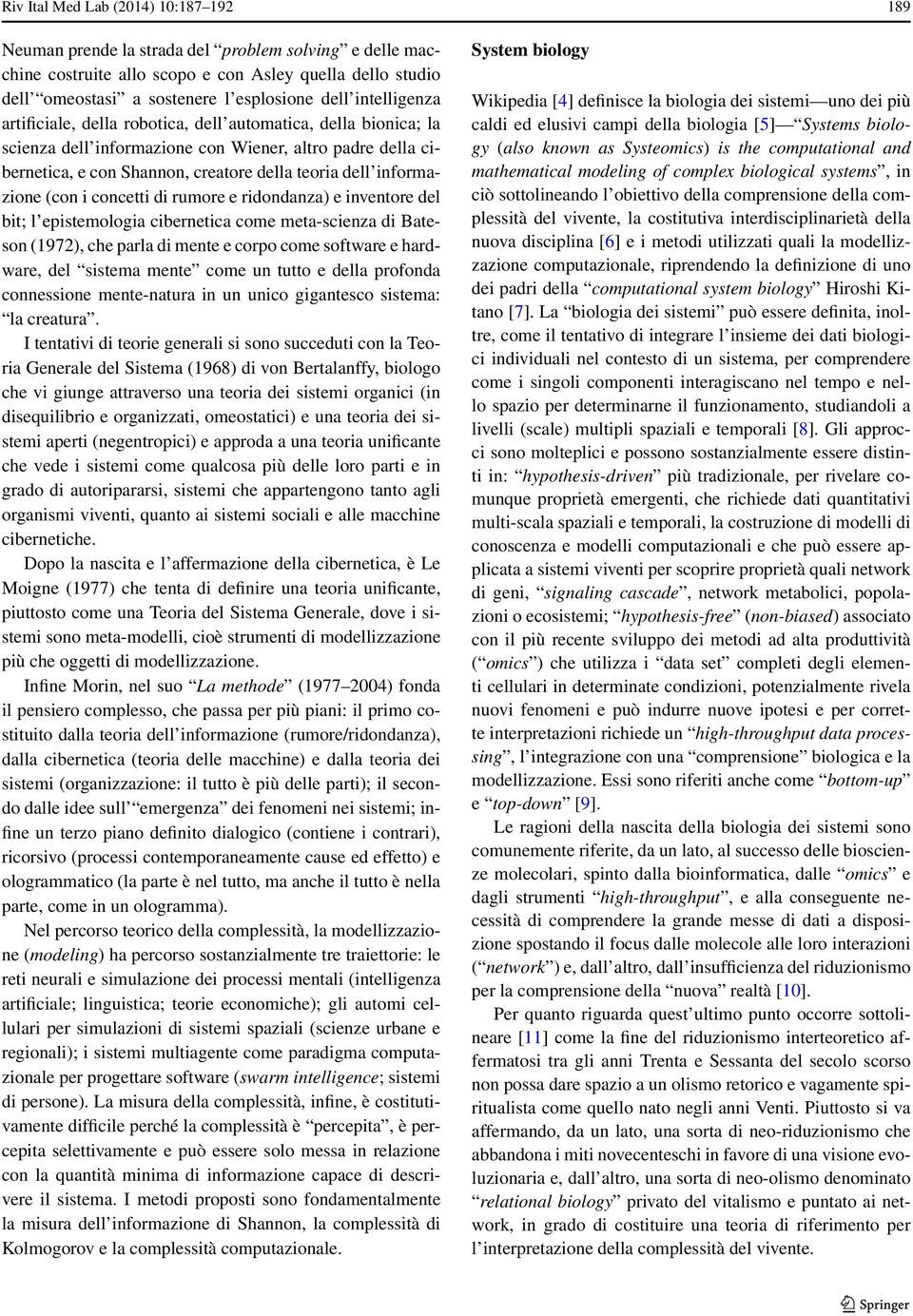 informazione (con i concetti di rumore e ridondanza) e inventore del bit; l epistemologia cibernetica come meta-scienza di Bateson (1972), che parla di mente e corpo come software e hardware, del