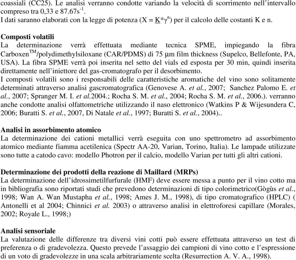 Composti volatili La determinazione verrà effettuata mediante tecnica SPME, impiegando la fibra Carboxen TM /polydimethylsiloxane (CAR/PDMS) di 75 µm film thickness (Supelco, Bellefonte, PA, USA).