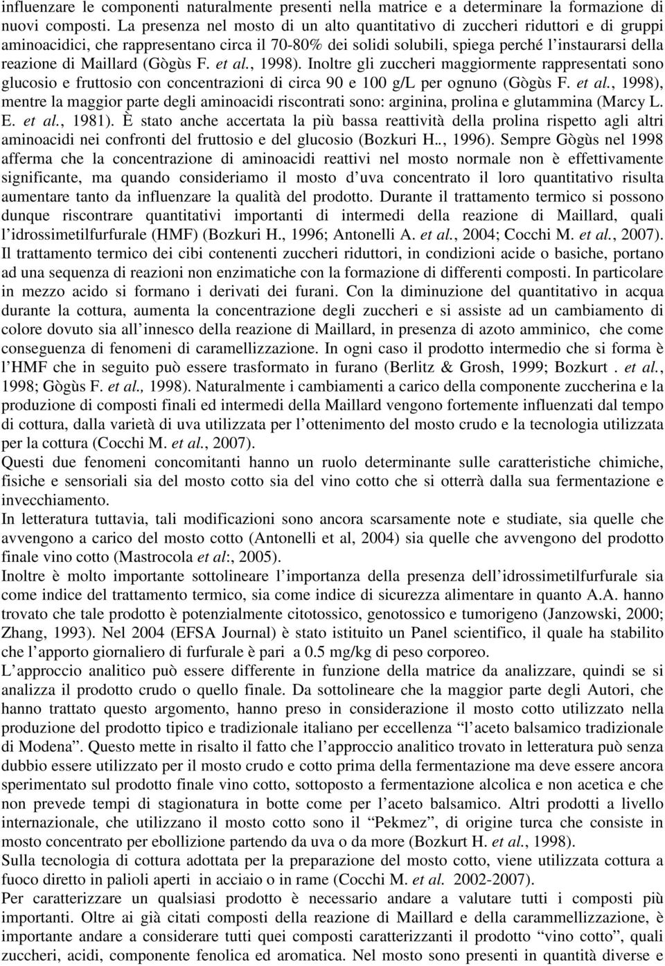 Maillard (Gògùs F. et al., 1998). Inoltre gli zuccheri maggiormente rappresentati sono glucosio e fruttosio con concentrazioni di circa 90 e 100 g/l per ognuno (Gògùs F. et al., 1998), mentre la maggior parte degli aminoacidi riscontrati sono: arginina, prolina e glutammina (Marcy L.