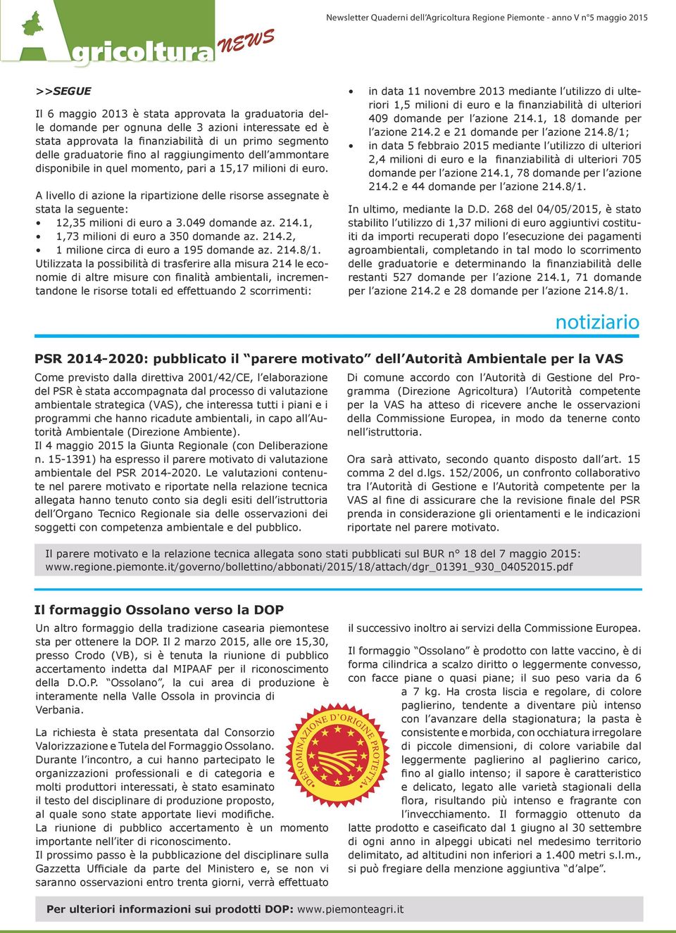 049 domande az. 214.1, 1,73 milioni di euro a 350 domande az. 214.2, 1 milione circa di euro a 195 domande az. 214.8/1.