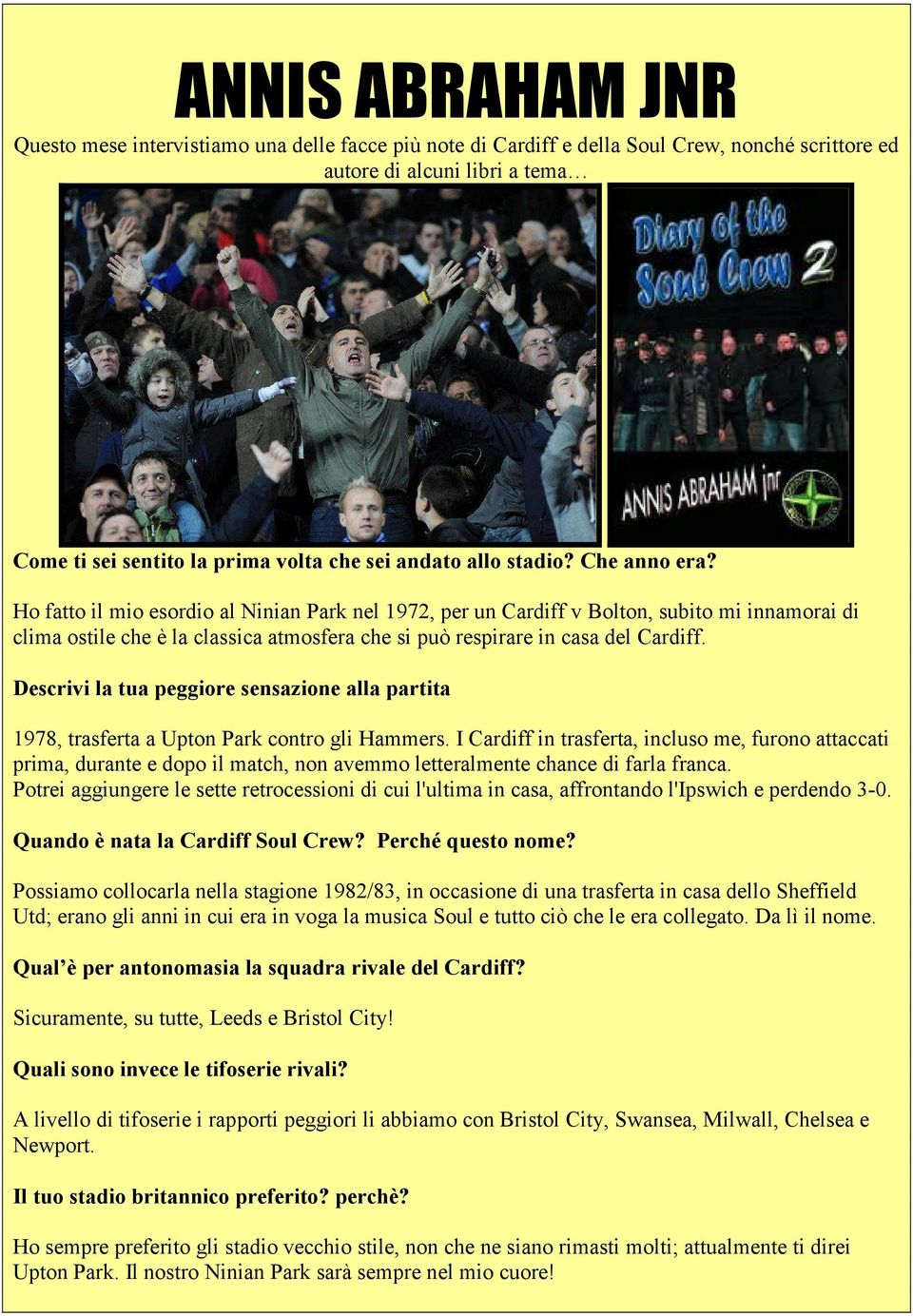 Ho fatto il mio esordio al Ninian Park nel 1972, per un Cardiff v Bolton, subito mi innamorai di clima ostile che è la classica atmosfera che si può respirare in casa del Cardiff.