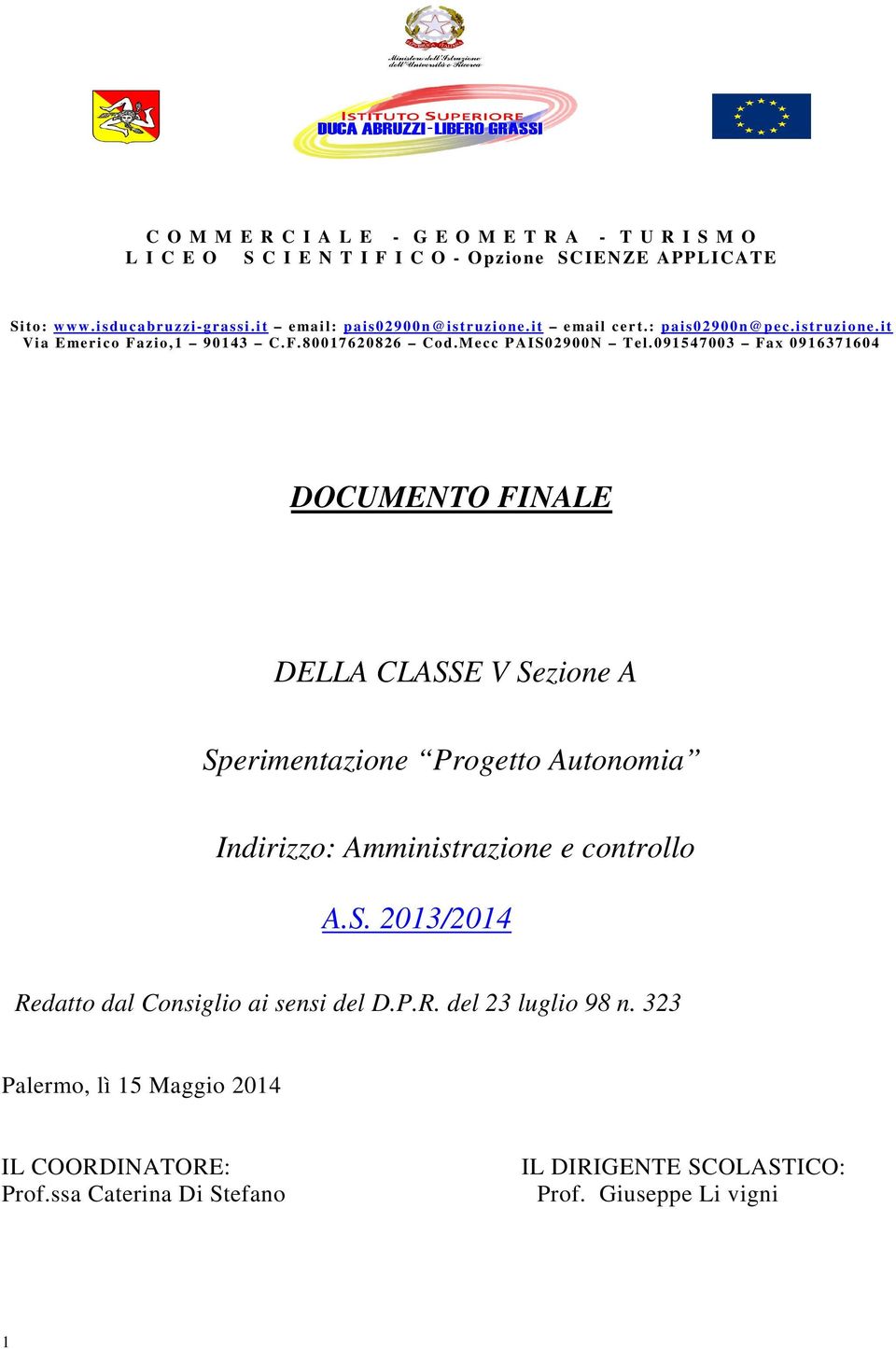 0915 4 7 00 3 Fa x 09163 7 16 0 4 DOCUMENTO FINALE DELLA CLASSE V Sezione A Sperimentazione Progetto Autonomia Indirizzo: Amministrazione e controllo A.S. 2013/2014 Redatto dal Consiglio ai sensi del D.