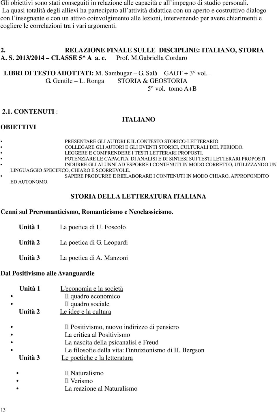chiarimenti e cogliere le correlazioni tra i vari argomenti. 2. RELAZIONE FINALE SULLE DISCIPLINE: ITALIANO, STORIA A. S. 2013/2014 CLASSE 5^ A a. c. Prof. M.