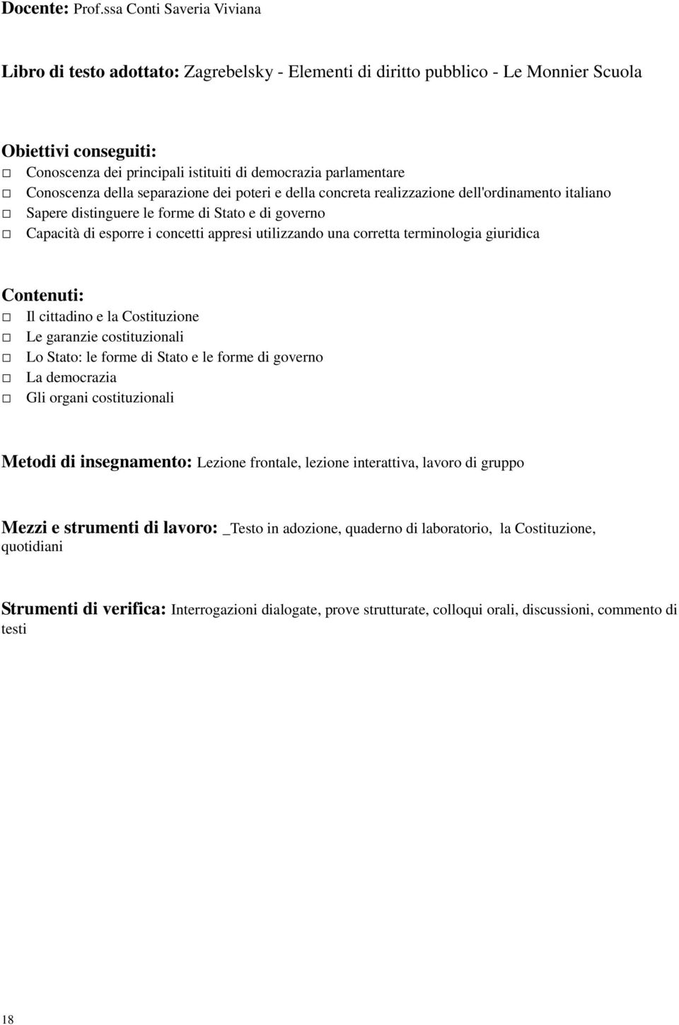 Conoscenza della separazione dei poteri e della concreta realizzazione dell'ordinamento italiano Sapere distinguere le forme di Stato e di governo Capacità di esporre i concetti appresi utilizzando