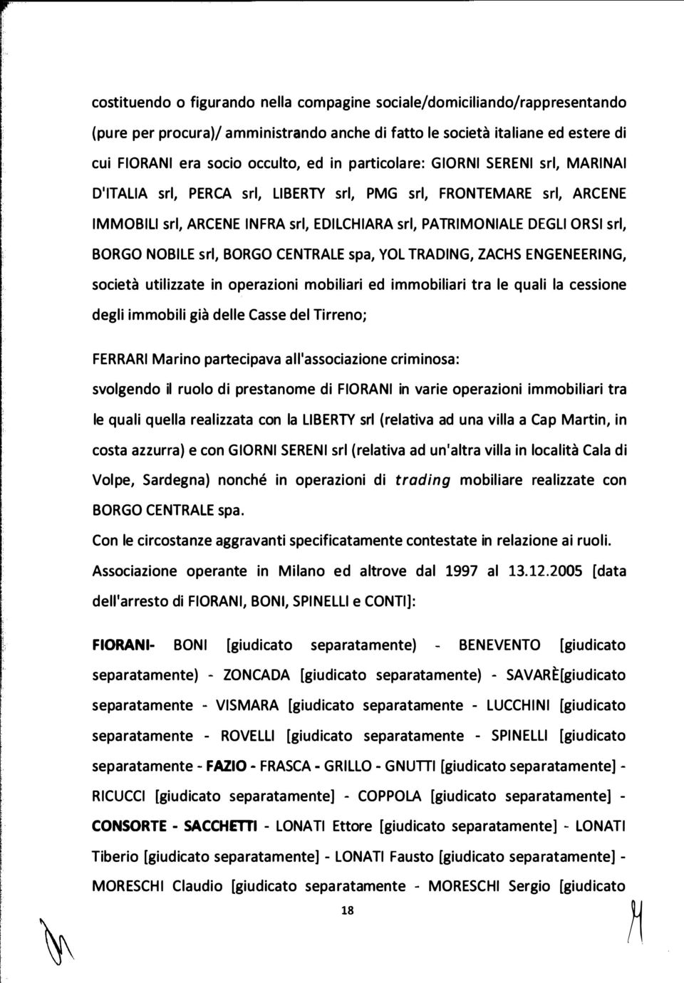 GO NOBilE srl, BORGO CENTRALE spa, VOl TRADING, ZACHS ENGENEERING, società utilizzate in operazioni mobiliari ed immobiliari tra le quali la cessione degli immobili già delle Casse del Tirreno;