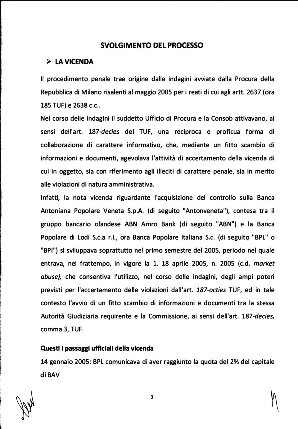 187-decies del TUF, una reciproca e proficua forma di collaborazione di carattere informativo, che, mediante un fitto scambio di informazioni e documenti, agevolava l'attività di accertamento del a