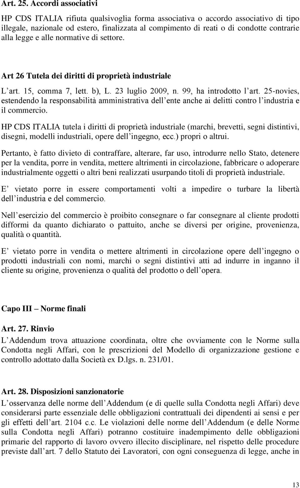 legge e alle normative di settore. Art 26 Tutela dei diritti di proprietà industriale L art. 15, comma 7, lett. b), L. 23 luglio 2009, n. 99, ha introdotto l art.