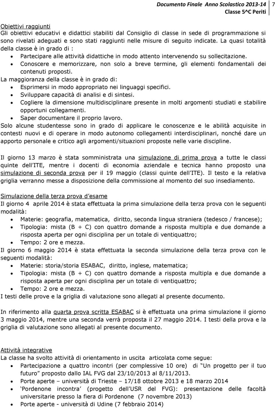 Conoscere e memorizzare, non solo a breve termine, gli elementi fondamentali dei contenuti proposti. La maggioranza della classe è in grado di: Esprimersi in modo appropriato nei linguaggi specifici.