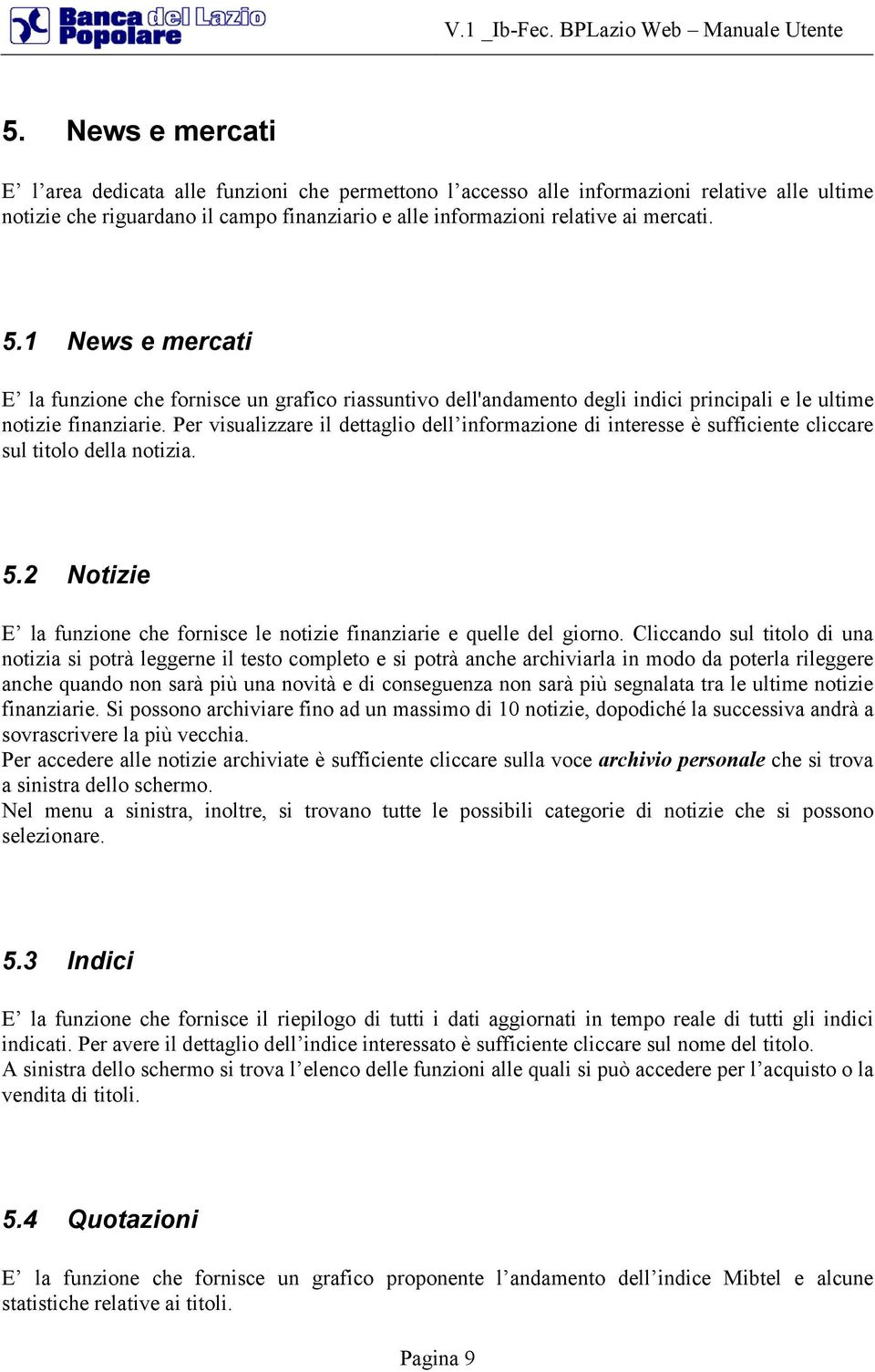 Per visualizzare il dettaglio dell informazione di interesse è sufficiente cliccare sul titolo della notizia. 5.2 Notizie E la funzione che fornisce le notizie finanziarie e quelle del giorno.