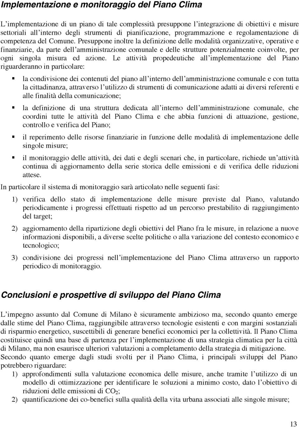 Presuppone inoltre la definizione delle modalità organizzative, operative e finanziarie, da parte dell amministrazione comunale e delle strutture potenzialmente coinvolte, per ogni singola misura ed