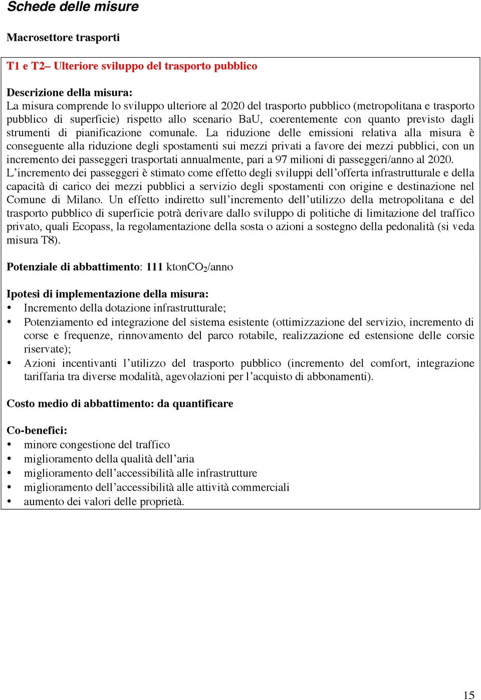 La riduzione delle emissioni relativa alla misura è conseguente alla riduzione degli spostamenti sui mezzi privati a favore dei mezzi pubblici, con un incremento dei passeggeri trasportati