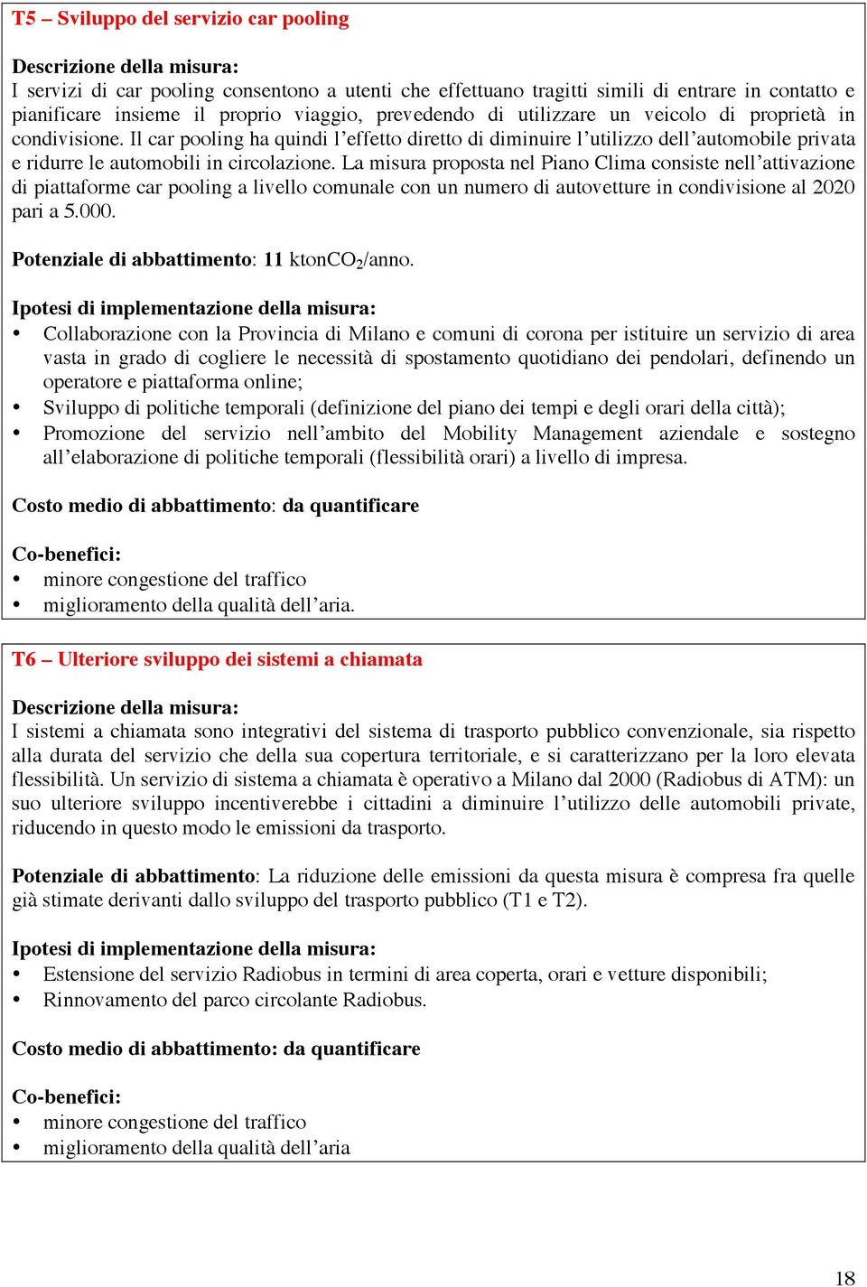 La misura proposta nel Piano Clima consiste nell attivazione di piattaforme car pooling a livello comunale con un numero di autovetture in condivisione al 2020 pari a 5.000.