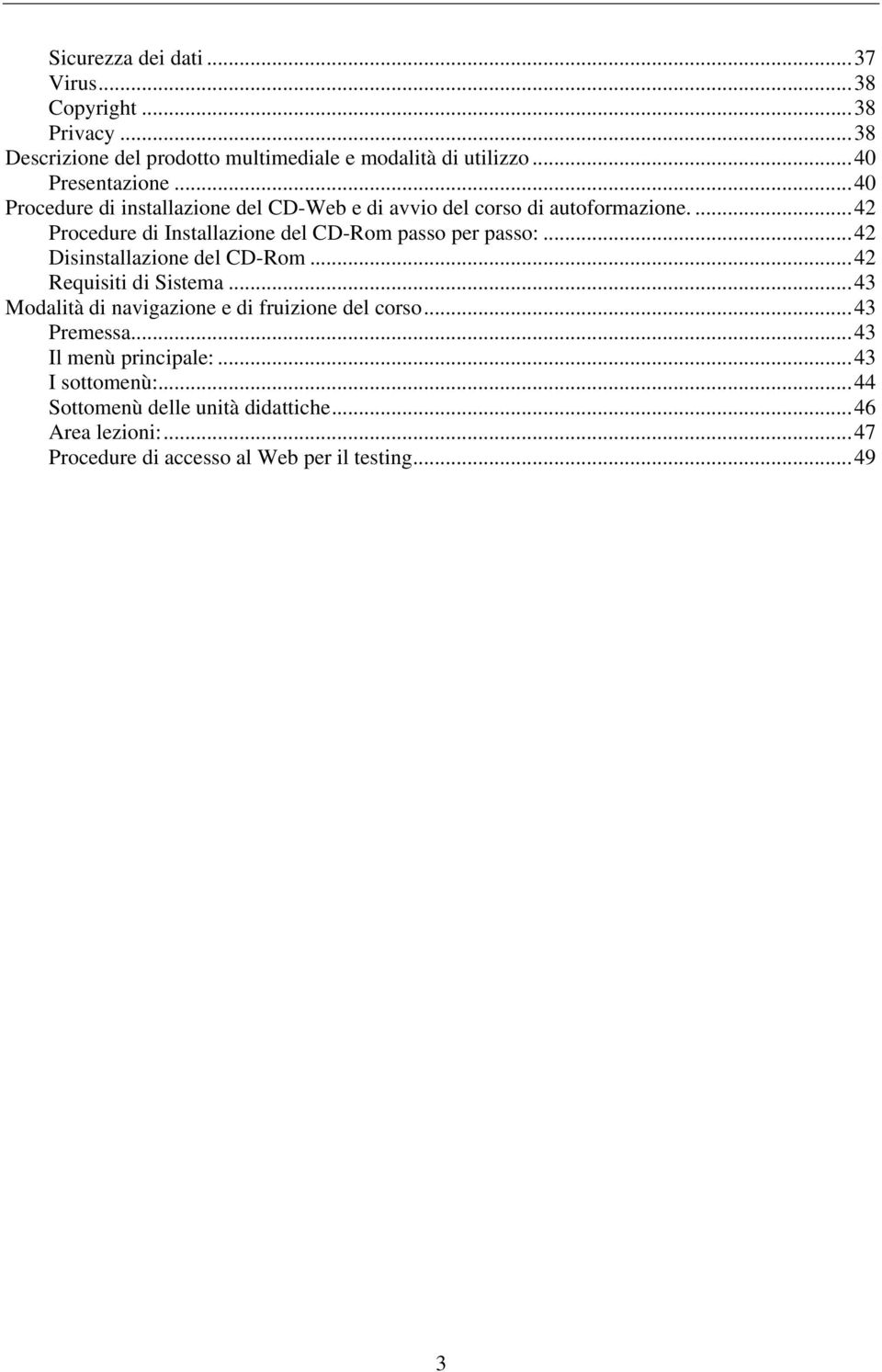 ..42 Disinstallazione del CD-Rom...42 Requisiti di Sistema...43 Modalità di navigazione e di fruizione del corso...43 Premessa.