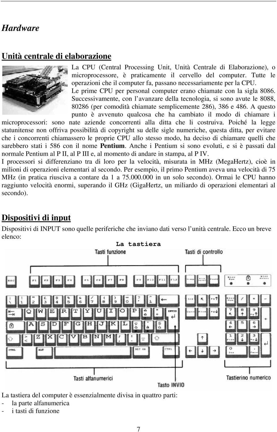 Successivamente, con l avanzare della tecnologia, si sono avute le 8088, 80286 (per comodità chiamate semplicemente 286), 386 e 486.