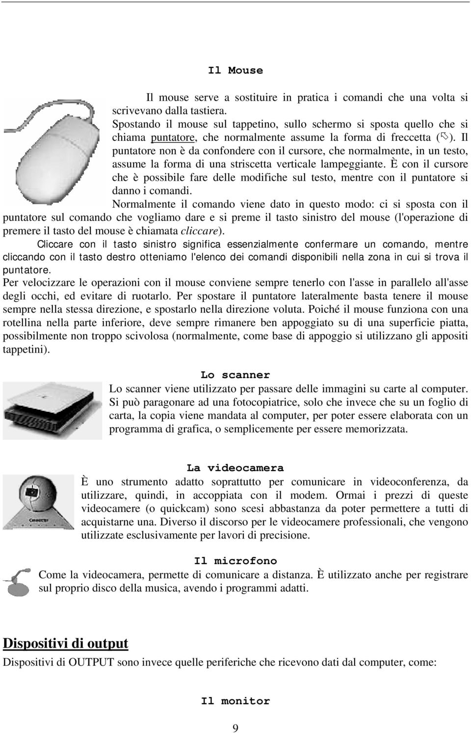 Il puntatore non è da confondere con il cursore, che normalmente, in un testo, assume la forma di una striscetta verticale lampeggiante.