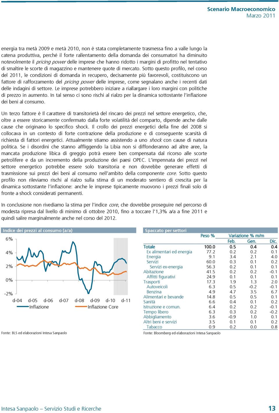 Sotto questo profilo, nel corso del 211, le condizioni di domanda in recupero, decisamente più favorevoli, costituiscono un fattore di rafforzamento del pricing power delle imprese, come segnalano