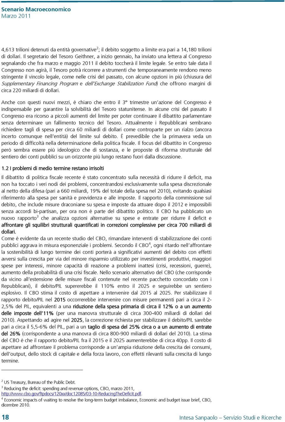 Se entro tale data il Congresso non agirà, il Tesoro potrà ricorrere a strumenti che temporaneamente rendono meno stringente il vincolo legale, come nelle crisi del passato, con alcune opzioni in più