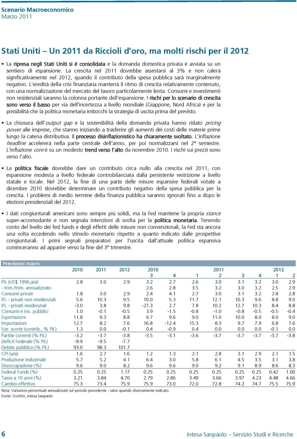 L eredità della crisi finanziaria manterrà il ritmo di crescita relativamente contenuto, con una normalizzazione del mercato del lavoro particolarmente lenta.