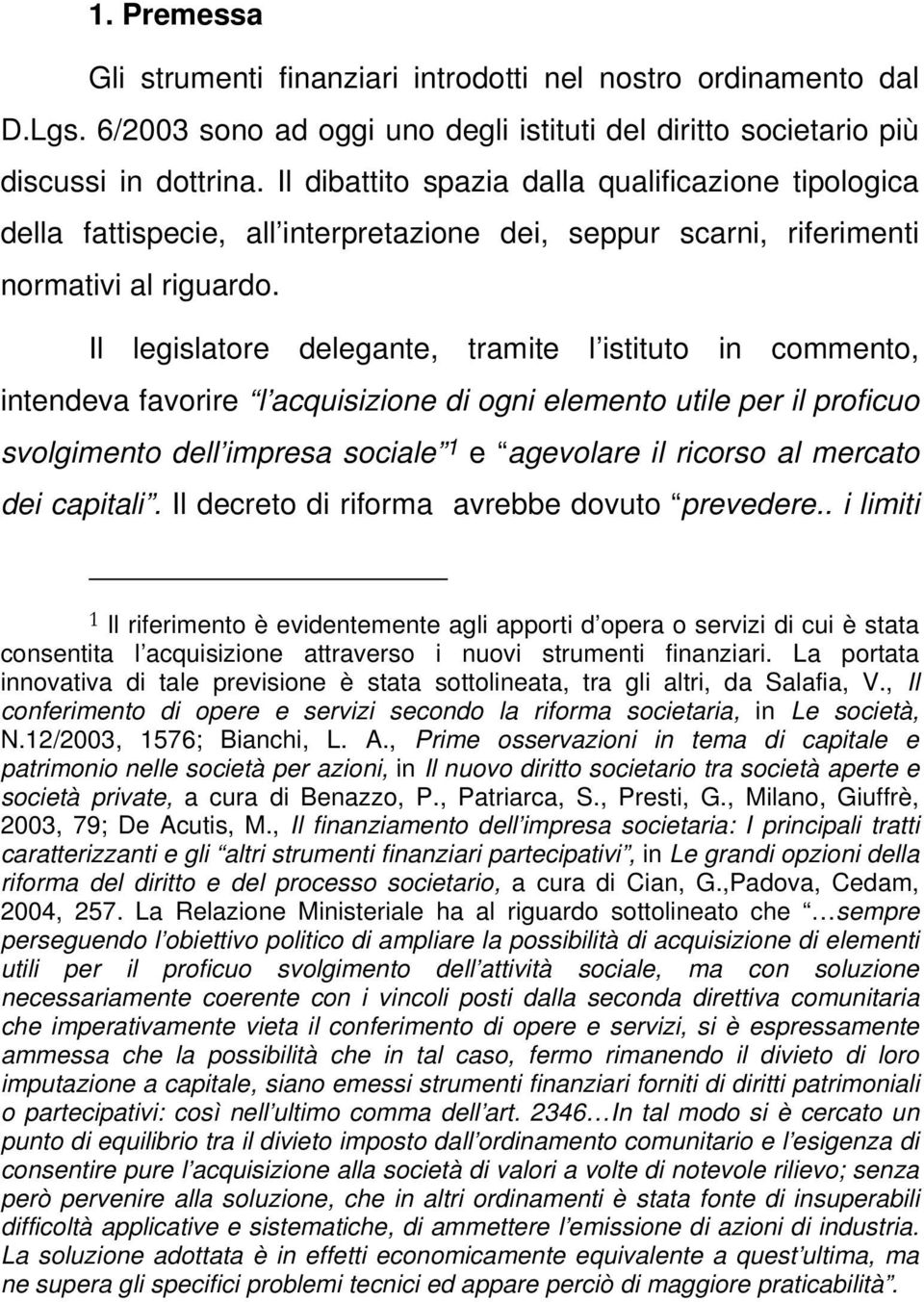 Il legislatore delegante, tramite l istituto in commento, intendeva favorire l acquisizione di ogni elemento utile per il proficuo svolgimento dell impresa sociale 1 e agevolare il ricorso al mercato