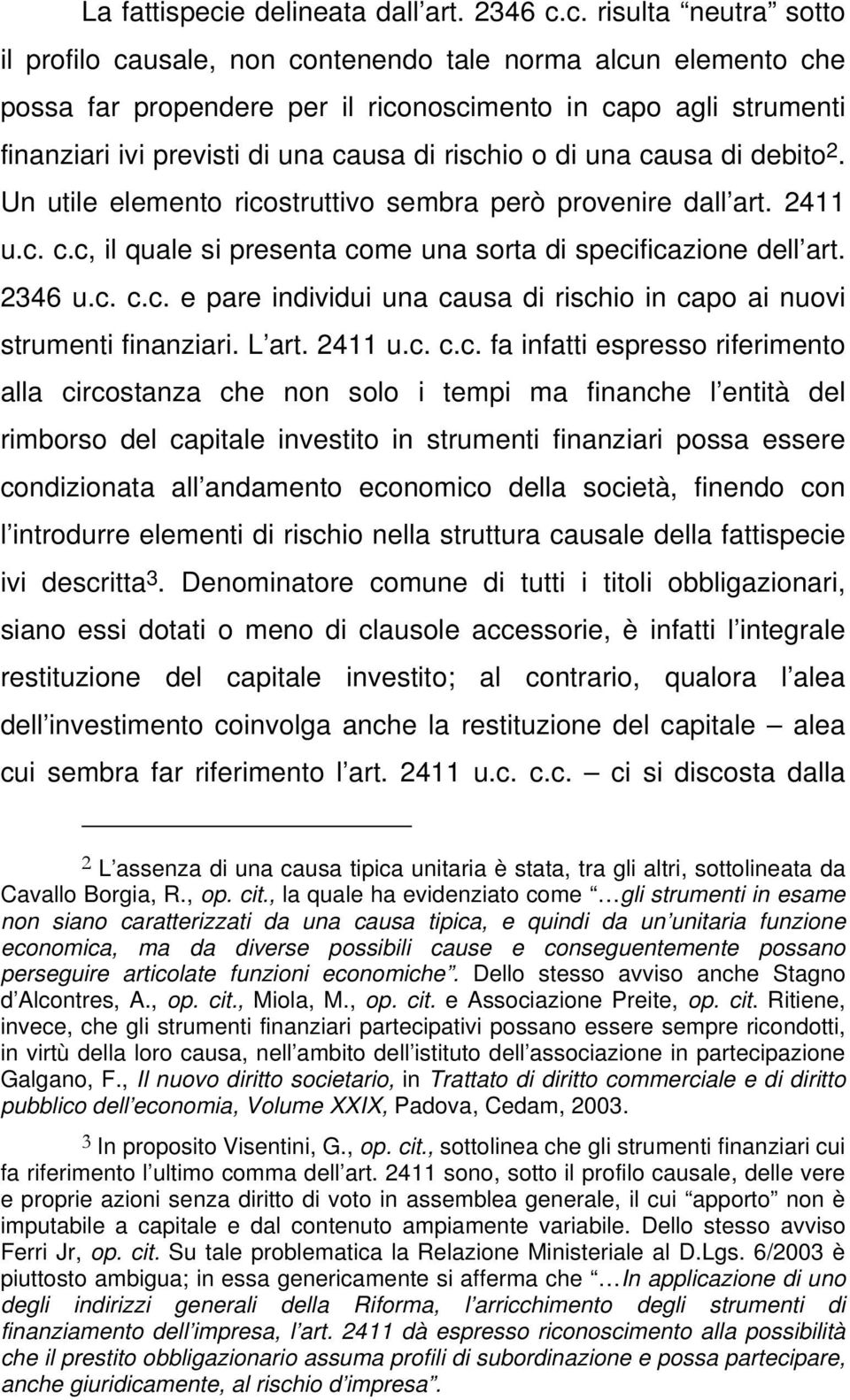 c. risulta neutra sotto il profilo causale, non contenendo tale norma alcun elemento che possa far propendere per il riconoscimento in capo agli strumenti finanziari ivi previsti di una causa di