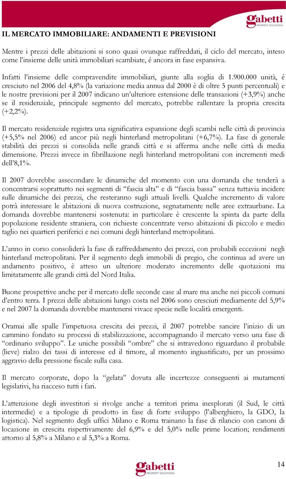 000 unità, é cresciuto nel 2006 del 4,8% (la variazione media annua dal 2000 è di oltre 5 punti percentuali) e le nostre previsioni per il 2007 indicano un ulteriore estensione delle transazioni