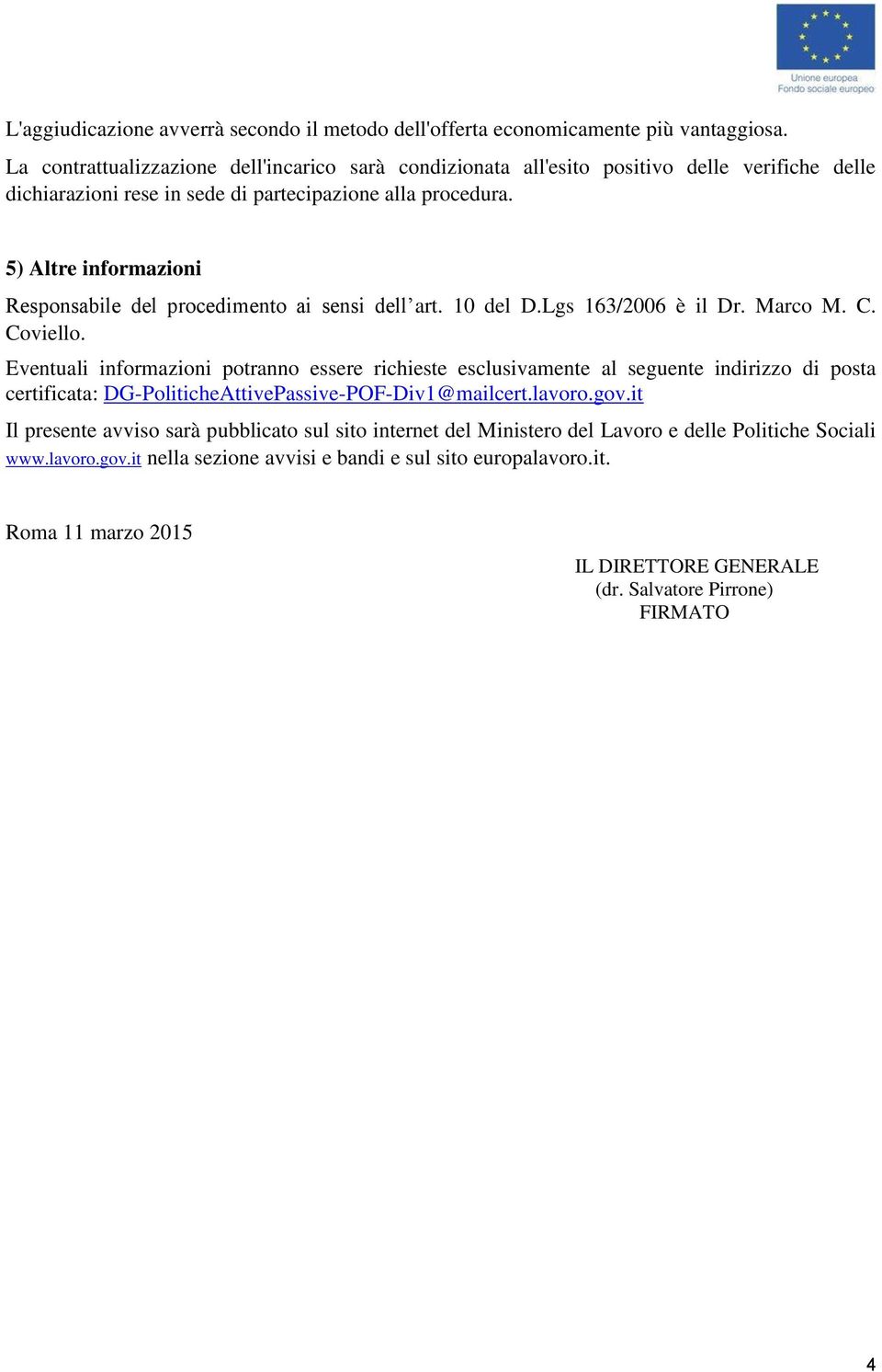 5) Altre informazioni Responsabile del procedimento ai sensi dell art. 10 del D.Lgs 163/2006 è il Dr. Marco M. C. Coviello.