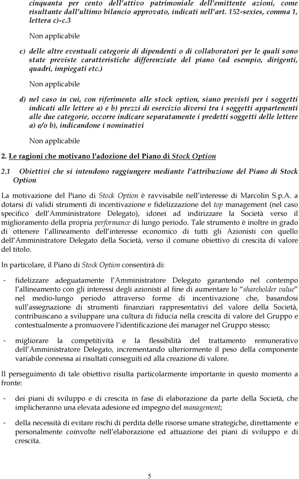 ) d) nel caso in cui, con riferimento alle stock option, siano previsti per i soggetti indicati alle lettere a) e b) prezzi di esercizio diversi tra i soggetti appartenenti alle due categorie,