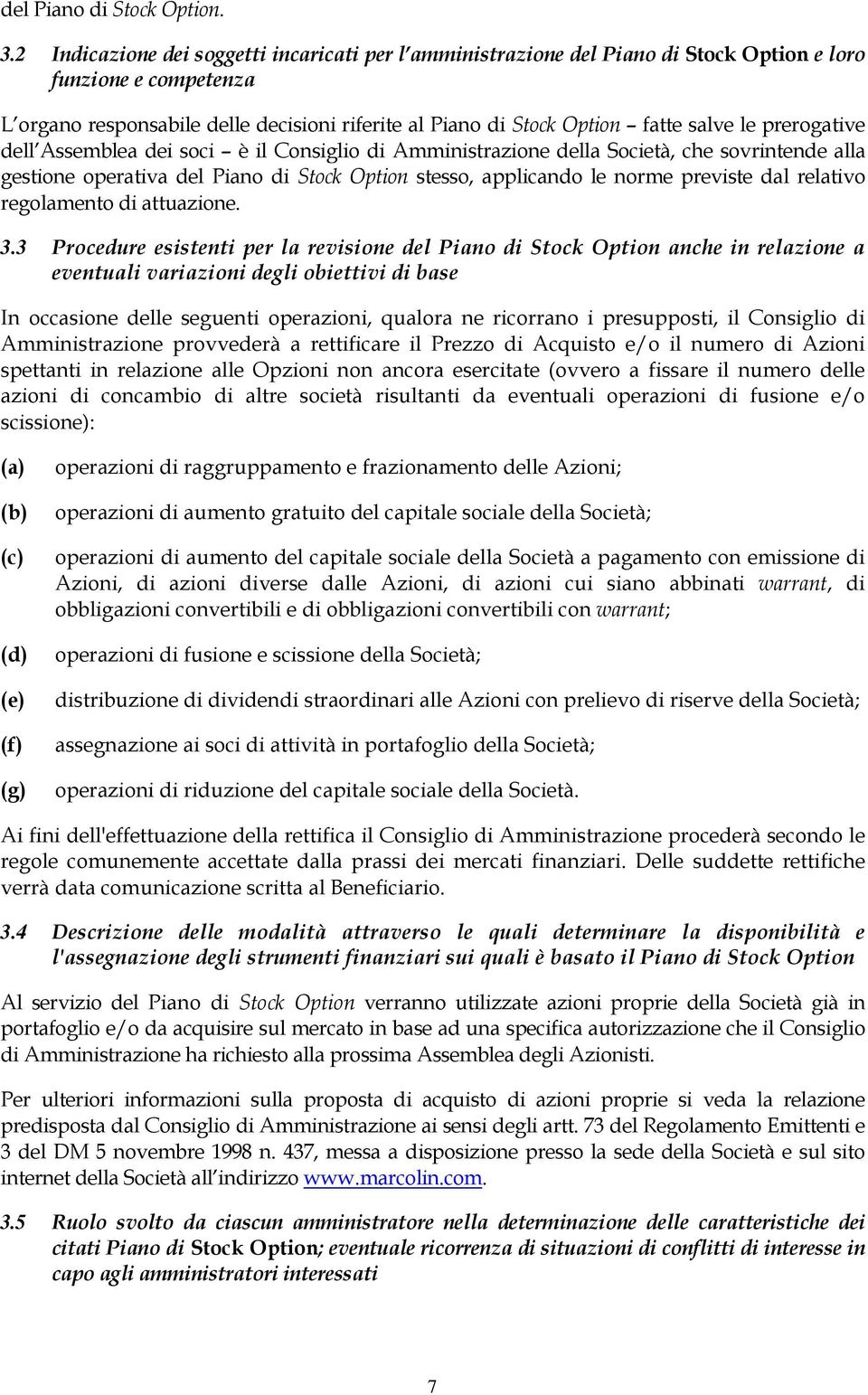 le prerogative dell Assemblea dei soci è il Consiglio di Amministrazione della Società, che sovrintende alla gestione operativa del Piano di Stock Option stesso, applicando le norme previste dal