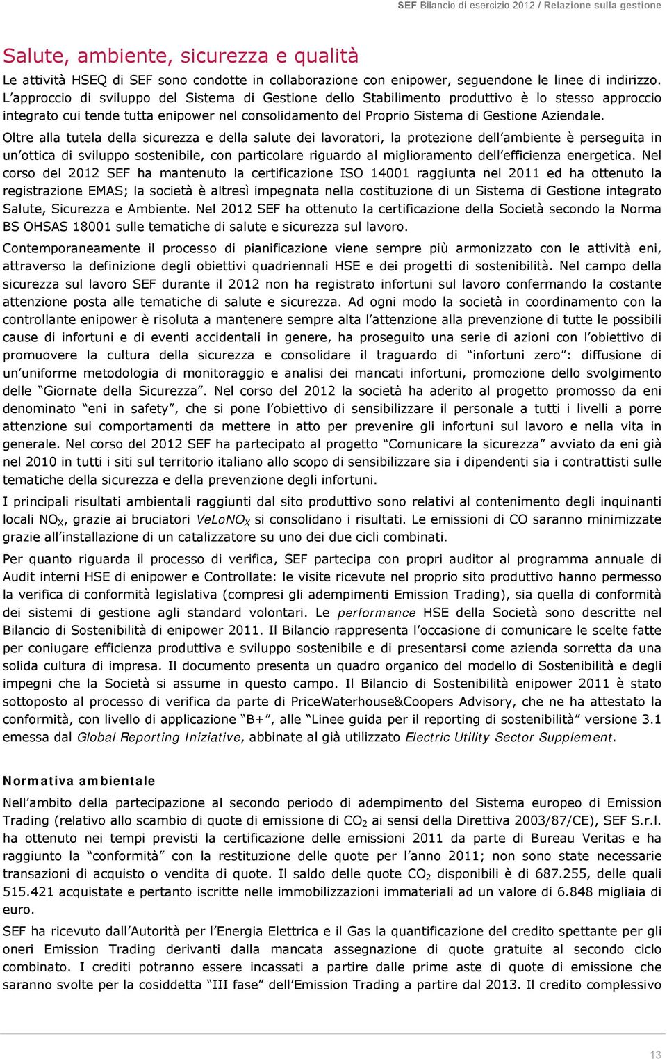 Oltre alla tutela della sicurezza e della salute dei lavoratori, la protezione dell ambiente è perseguita in un ottica di sviluppo sostenibile, con particolare riguardo al miglioramento dell