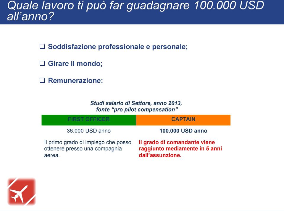 salario di Settore, anno 2013, fonte pro pilot compensation CAPTAIN 36.000 USD anno 100.