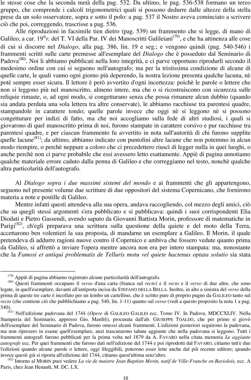 537 il Nostro aveva cominciato a scrivere ciò che poi, correggendo, trascrisse a pag. 536. Alle riproduzioni in facsimile tien dietro (pag. 539) un frammento che si legge, di mano di Galileo, a car.