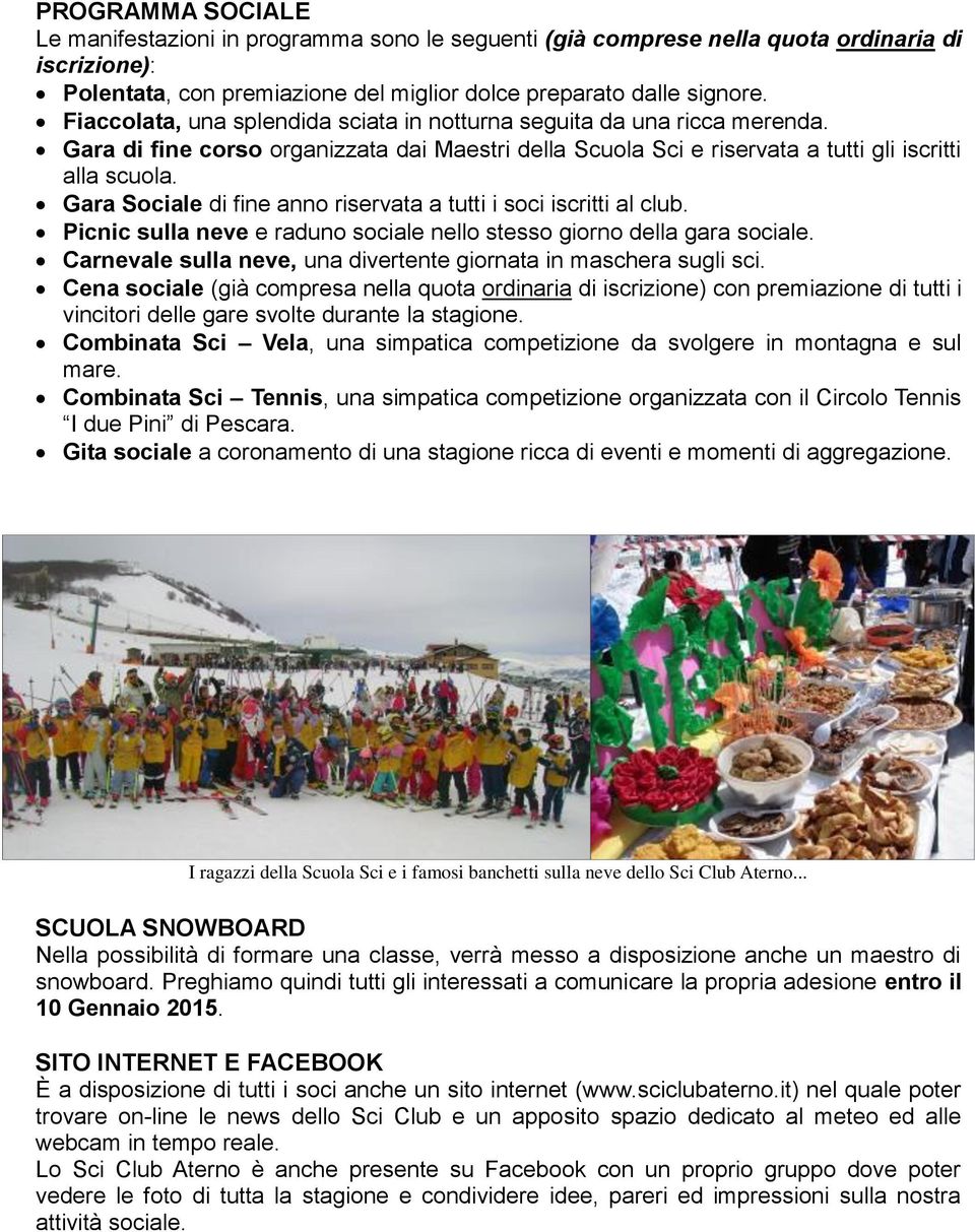 Gara Sociale di fine anno riservata a tutti i soci iscritti al club. Picnic sulla neve e raduno sociale nello stesso giorno della gara sociale.