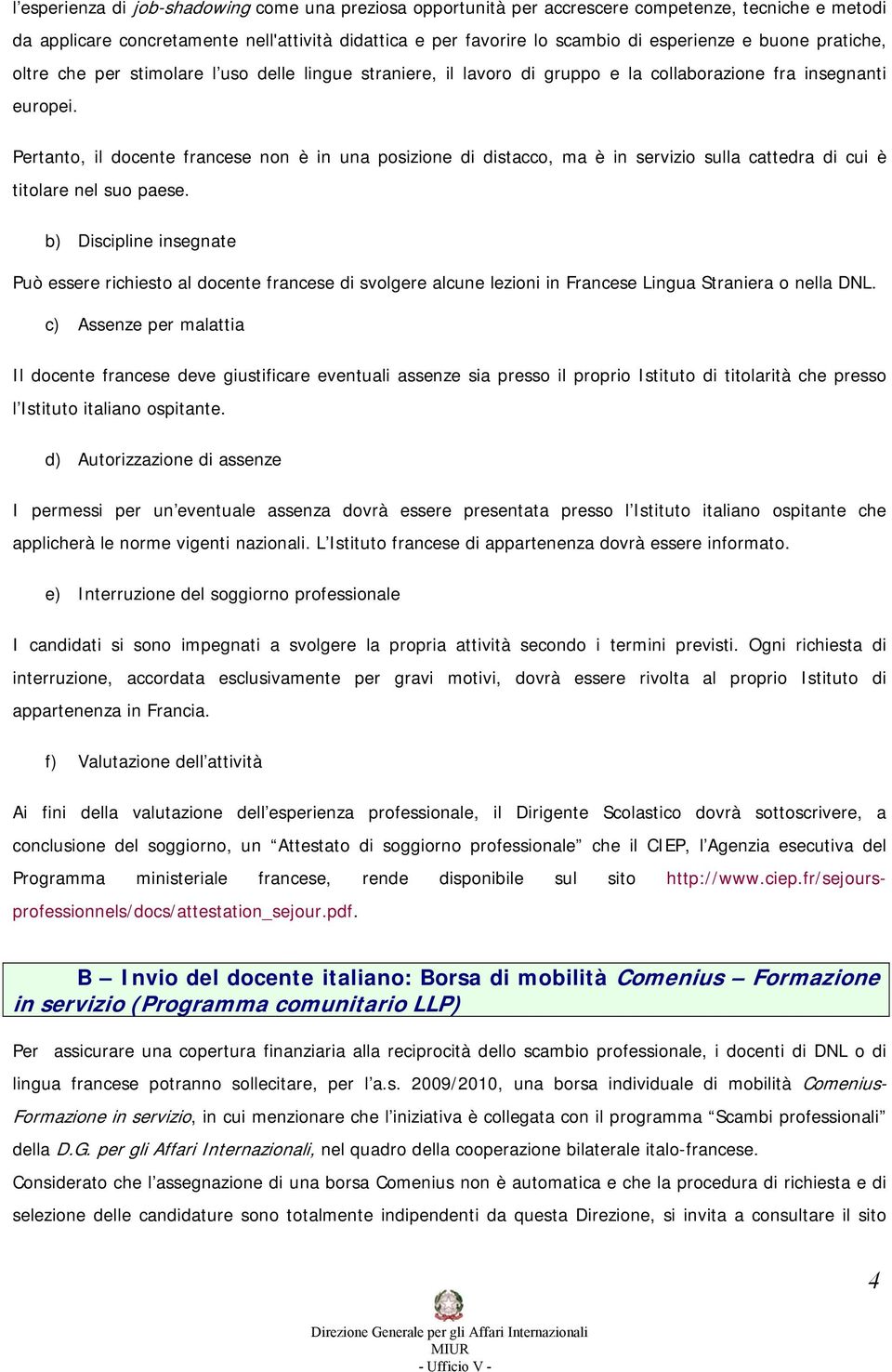 Pertanto, il docente francese non è in una posizione di distacco, ma è in servizio sulla cattedra di cui è titolare nel suo paese.