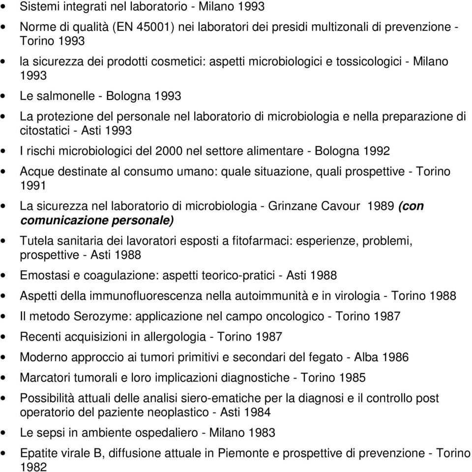 microbiologici del 2000 nel settore alimentare - Bologna 1992 Acque destinate al consumo umano: quale situazione, quali prospettive - Torino 1991 La sicurezza nel laboratorio di microbiologia -