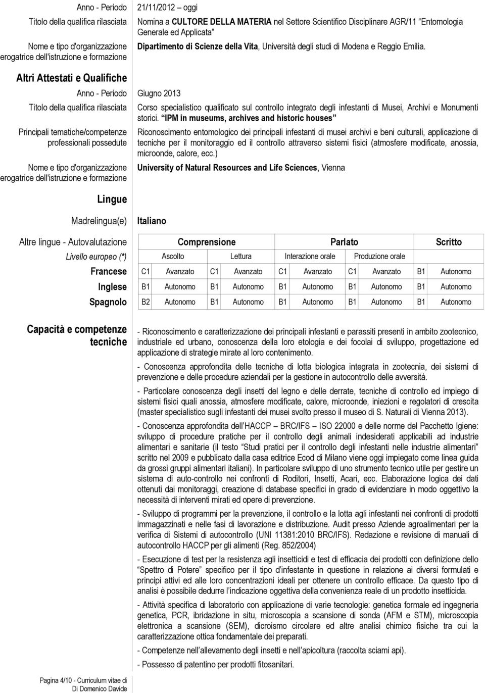 Altri Attestati e Qualifiche Anno - Periodo Giugno 2013 Lingue Corso specialistico qualificato sul controllo integrato degli infestanti di Musei, Archivi e Monumenti storici.