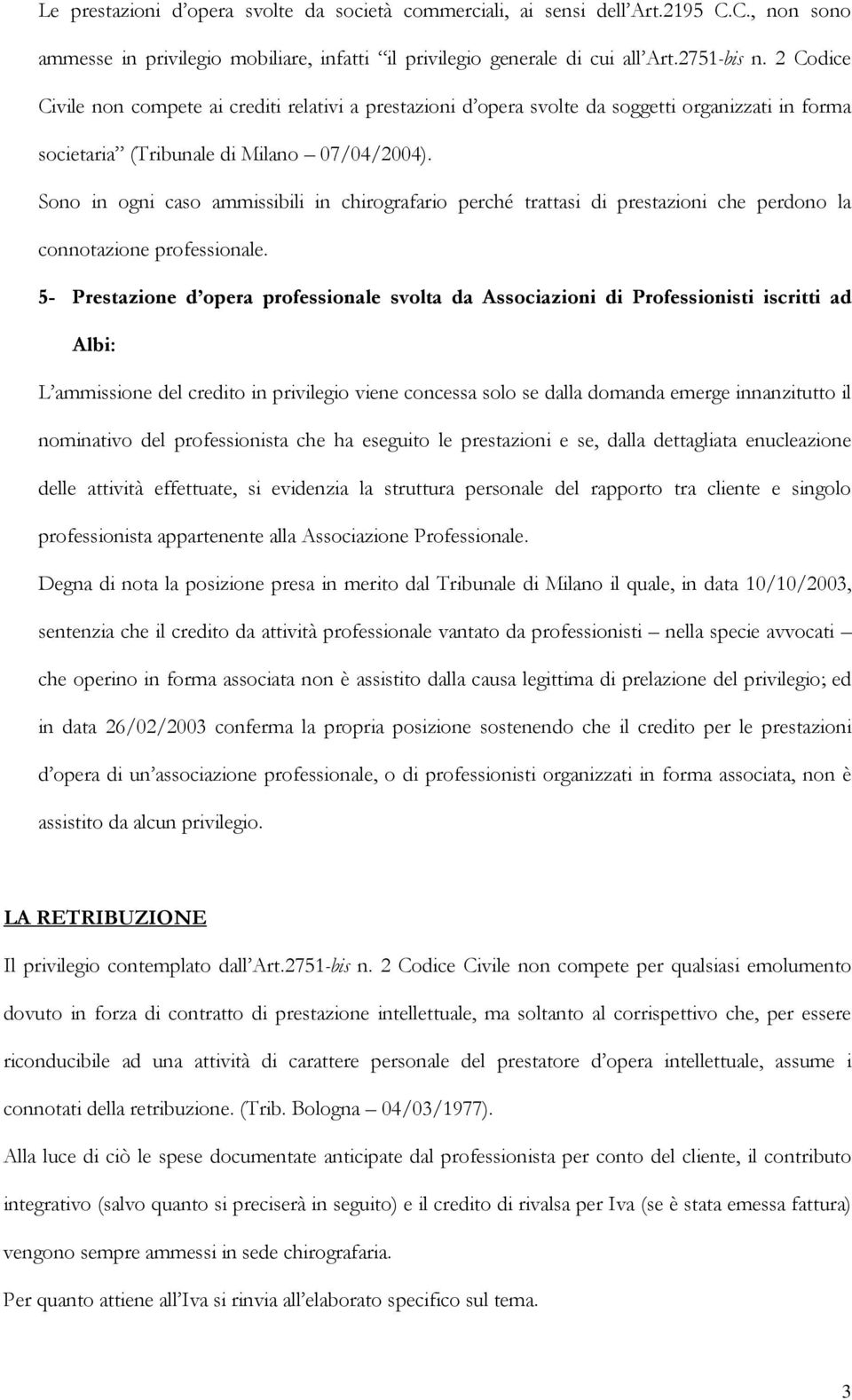 Sono in ogni caso ammissibili in chirografario perché trattasi di prestazioni che perdono la connotazione professionale.