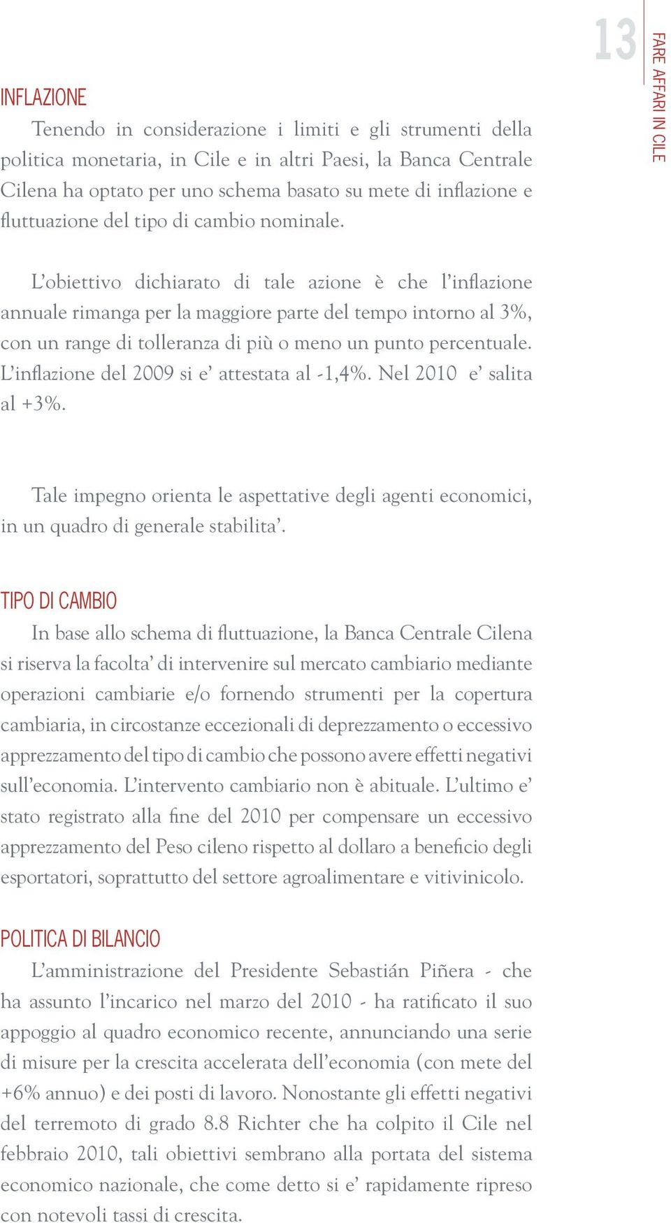 13 L obiettivo dichiarato di tale azione è che l inflazione annuale rimanga per la maggiore parte del tempo intorno al 3%, con un range di tolleranza di più o meno un punto percentuale.