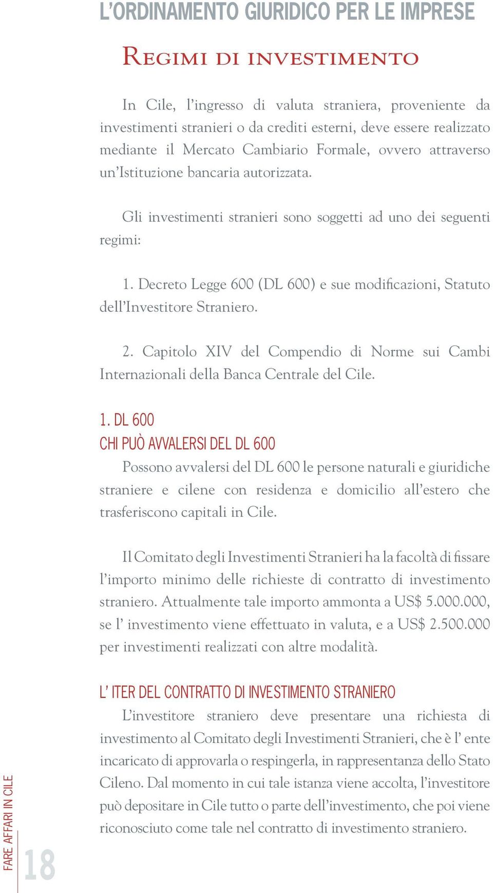 Decreto Legge 600 (DL 600) e sue modificazioni, Statuto dell Investitore Straniero. 2. Capitolo XIV del Compendio di Norme sui Cambi Internazionali della Banca Centrale del Cile. 1.